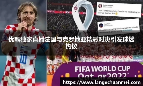 优酷独家直播法国与克罗地亚精彩对决引发球迷热议