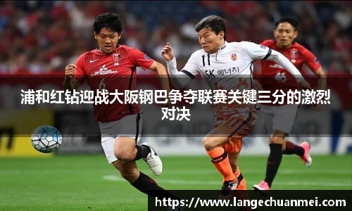 浦和红钻迎战大阪钢巴争夺联赛关键三分的激烈对决