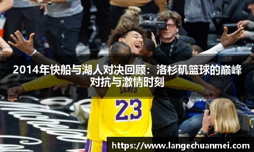 2014年快船与湖人对决回顾：洛杉矶篮球的巅峰对抗与激情时刻