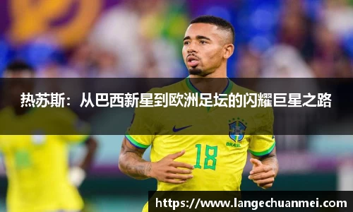 热苏斯：从巴西新星到欧洲足坛的闪耀巨星之路