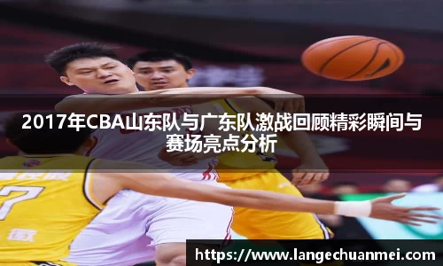 2017年CBA山东队与广东队激战回顾精彩瞬间与赛场亮点分析